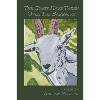 The Goats Have Taken Over The Barracks - by  Andrew Najberg (Paperback)