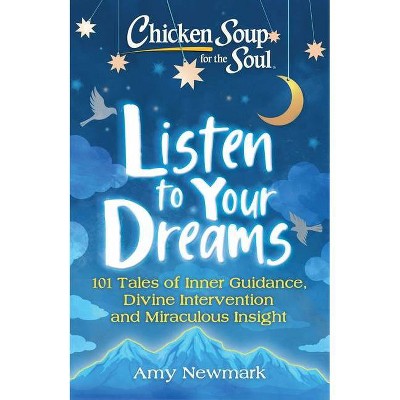 Chicken Soup for the Soul: Listen to Your Dreams - by Amy Newmark (Paperback)