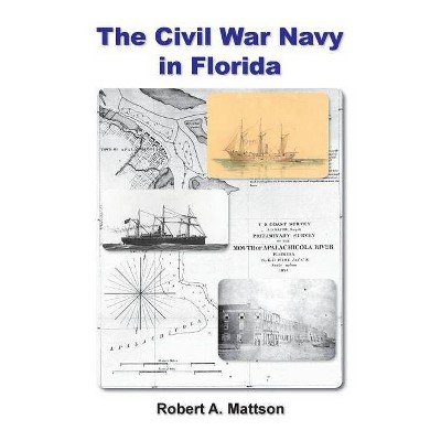 The Civil War Navy in Florida - by  Robert A Mattson (Paperback)