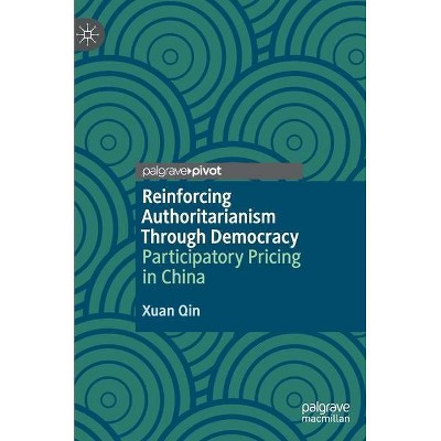 Reinforcing Authoritarianism Through Democracy - by  Xuan Qin (Hardcover)