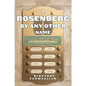 A Rosenberg by Any Other Name - (Goldstein-Goren American Jewish History) by  Kirsten Fermaglich (Hardcover) - 1 of 1