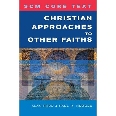 Scm Core Text: Christian Approaches to Other Faiths - by  Paul Hedges & Alan Race (Paperback)