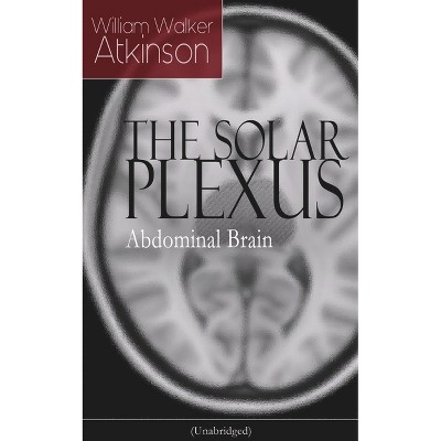 The Solar Plexus - Abdominal Brain - by  William Walker Atkinson (Paperback)