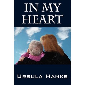 In My Heart - by  Ursula Hanks (Paperback) - 1 of 1
