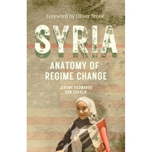 Syria: Anatomy of Regime Change - (Baraka Nonfiction) by  Jeremy Kuzmarov & Daniel Kovalik (Paperback) - 1 of 1