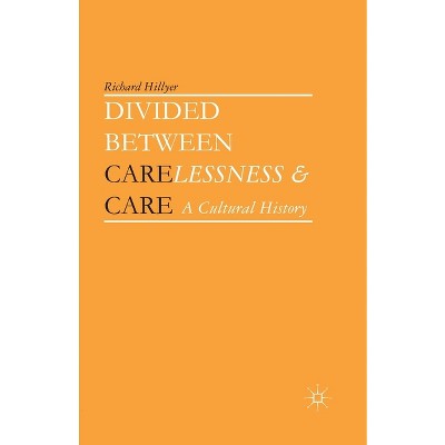 Divided Between Carelessness and Care - by  Richard Hillyer (Paperback)