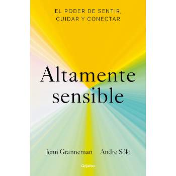 Altamente Sensible: El Poder de Sentir, Cuidad Y Conectar / Sensitive: The Power to Feel, Take Care, and Connect - by  Jenn Granneman & Andre Sólo