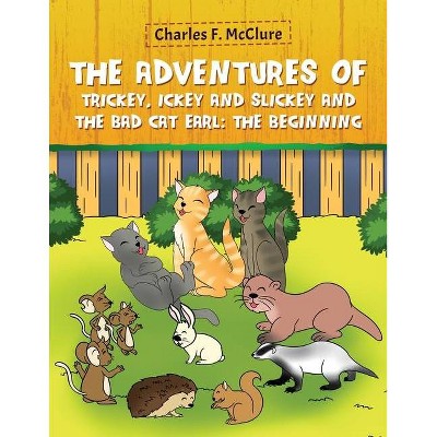 The Adventures of Trickey, Ickey and Slickey and the Bad Cat Earl - by  Charles F McClure (Paperback)