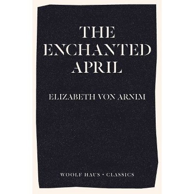 The Enchanted April - by  Elizabeth Von Arnim (Paperback)