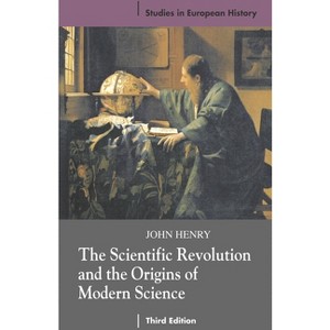 The Scientific Revolution and the Origins of Modern Science - (Studies in European History) 3rd Edition by  John Henry (Paperback) - 1 of 1