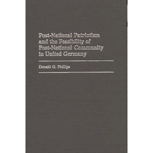 Post-National Patriotism and the Feasibility of Post-National Community in United Germany - by  Donald G Phillips (Hardcover) - 1 of 1