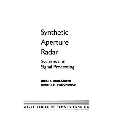 Synthetic Aperture Radar - (Wiley Remote Sensing and Image Processing) by  John C Curlander & Robert N McDonough (Hardcover)