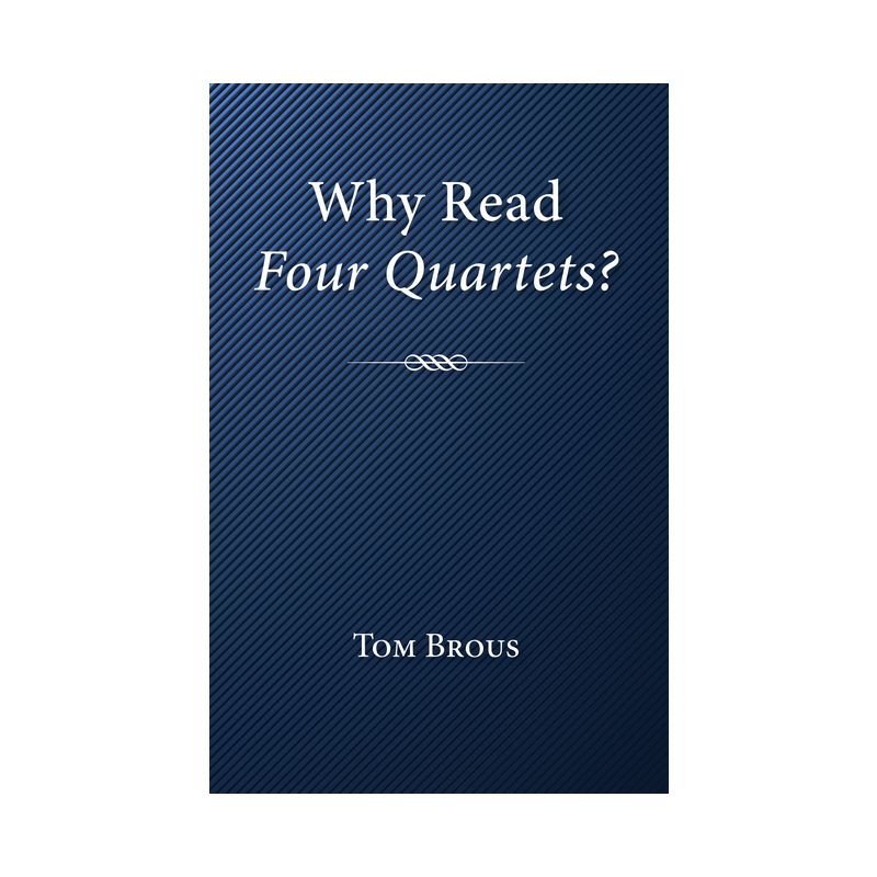Why Read Four Quartets? - by  Tom Brous (Paperback), 1 of 2