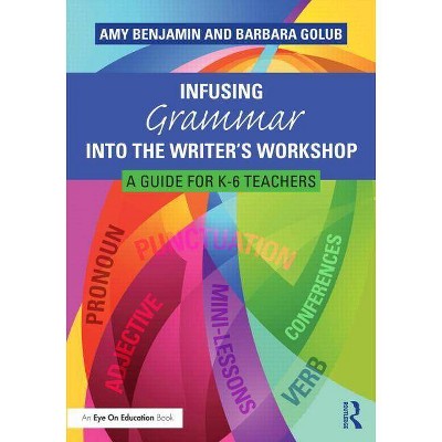 Infusing Grammar Into the Writer's Workshop - by  Amy Benjamin & Barbara Golub (Paperback)