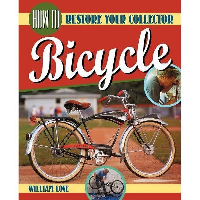 How to Restore Your Collector Bicycle - (Bicycle Books) by  William M Love (Paperback)