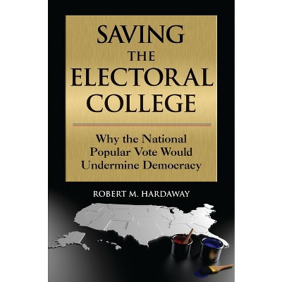 Saving the Electoral College - by  Robert M Hardaway (Paperback)
