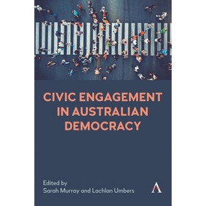 Civic Engagement in Australian Democracy - (Anthem Studies in Australian Politics, Economics and Society) by  Sarah Murray & Lachlan Umbers - 1 of 1