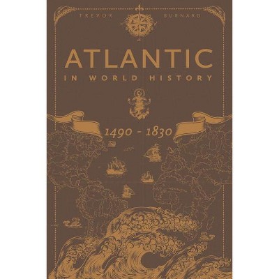 The Atlantic in World History, 1490-1830 - by  Trevor Burnard (Hardcover)