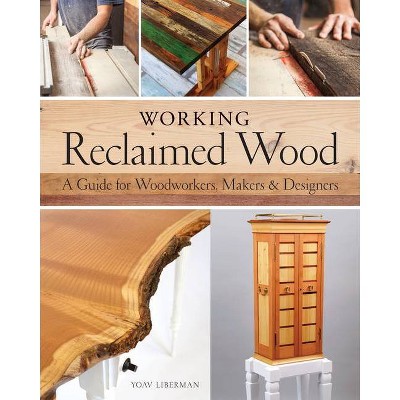 Working Reclaimed Wood - by  Yoav Liberman (Hardcover)