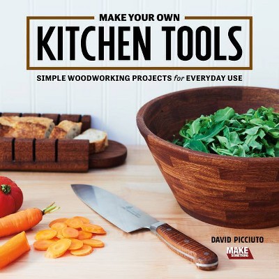 Make Your Own Kitchen Tools - by  David Picciuto (Paperback)