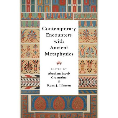 Contemporary Encounters with Ancient Metaphysics - by  Abraham Jacob Greenstine & Ryan J Johnson (Paperback)