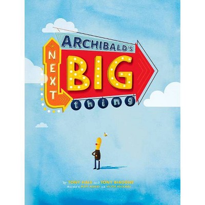 Archibald's Next Big Thing - by  Tony Hale & Tony Biaggne (Hardcover)