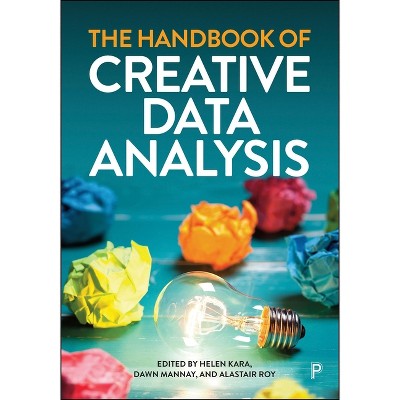 The Handbook of Creative Data Analysis - by  Helen Kara & Dawn Mannay & Alastair Roy (Hardcover)