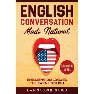 English Conversation Made Natural - 2nd Edition by  Language Guru (Paperback) - 1 of 1
