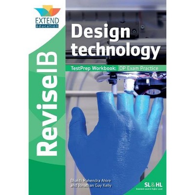 Design Technology (SL and HL) - (Revise Ib) by  Bhakti Mahendra Ahire & Jonathan Guy Kelly (Paperback)