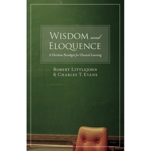 Wisdom and Eloquence - by  Robert Littlejohn & Charles T Evans (Paperback) - 1 of 1