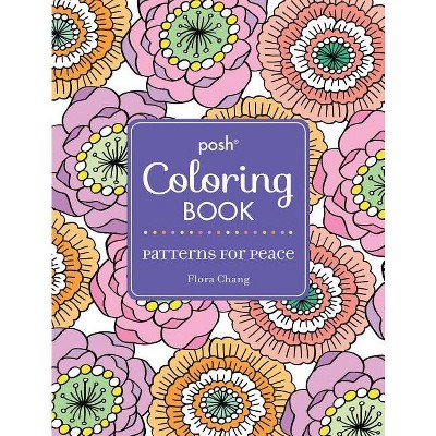 Posh Adult Coloring Book: Patterns for Peace - (Posh Coloring Books) by  Flora Chang (Paperback)