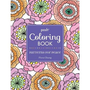 Posh Adult Coloring Book: Patterns for Peace - (Posh Coloring Books) by  Flora Chang (Paperback) - 1 of 1