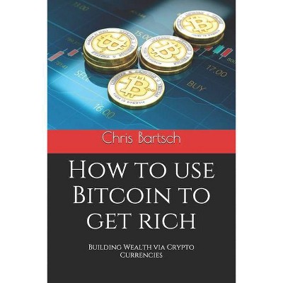 How to use Bitcoin to get rich - by  Chris Bartsch (Paperback)