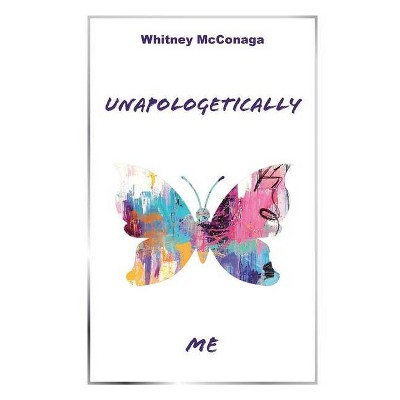 Unapologetically Me - by  Whitney McConaga (Paperback)