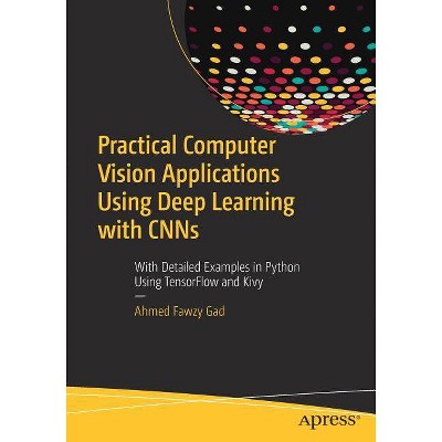 Practical Computer Vision Applications Using Deep Learning with Cnns - by  Ahmed Fawzy Gad (Paperback)