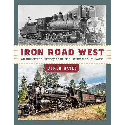 Iron Road West - by  Derek Hayes (Hardcover)