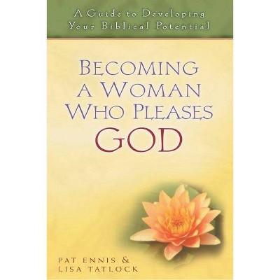 Becoming a Woman Who Pleases God - by  Patricia Ennis & Lisa Tatlock (Paperback)