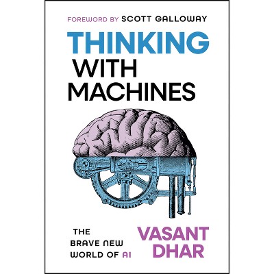 Thinking with Machines - by  Vasant Dhar (Hardcover)