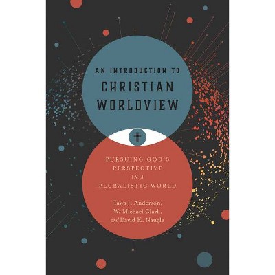 An Introduction to Christian Worldview - by  Tawa J Anderson & W Michael Clark & David K Naugle (Hardcover)