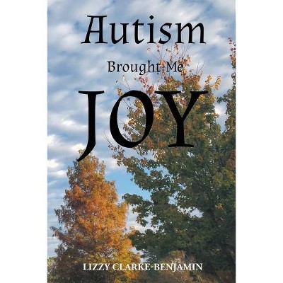 Autism Brought Me Joy - by  Lizzy Clarke-Benjamin (Paperback)