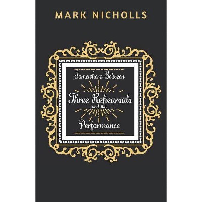 Somewhere Between Three Rehearsals and the Performance - (Unconventional Women) by  Mark Nicholls (Paperback)