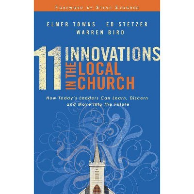 11 Innovations in the Local Church - by  Elmer L Towns & Ed Stetzer & Warren Bird (Paperback)