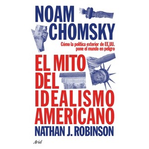 El Mito del Idealismo Americano: Cómo La Política Exterior de Ee. Uu. Pone Al Mundo En Peligro / The Myth of American Idealism - by  Noam Chomsky - 1 of 1