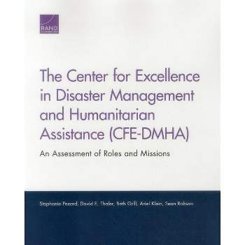 The Center for Excellence in Disaster Management and Humanitarian Assistance (CFE-DMHA) - by  Stephanie Pezard & David E Thaler & Beth Grill