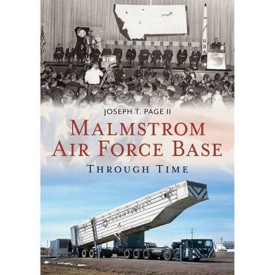 Malmstrom Air Force Base Through Time - (America Through Time) by  Joseph T Page II (Paperback)