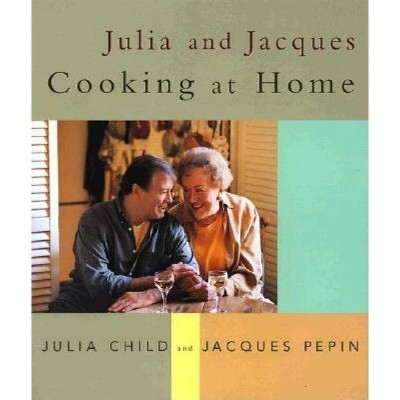 Julia and Jacques Cooking at Home - by  Julia Child & Jacques Pepin (Hardcover)