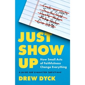 Just Show Up - by  Drew Dyck (Paperback) - 1 of 1