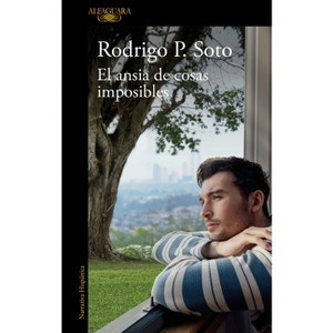 El Ansia de Cosas Imposibles / The Yearning for Impossible Things - by  Rodrigo P Soto (Paperback) - 1 of 1