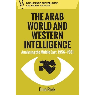 The Arab World and Western Intelligence - (Intelligence, Surveillance and Secret Warfare) by  Dina Rezk (Paperback)