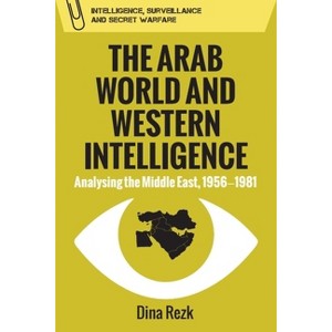 The Arab World and Western Intelligence - (Intelligence, Surveillance and Secret Warfare) by  Dina Rezk (Paperback) - 1 of 1